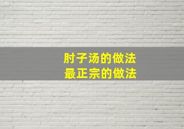 肘子汤的做法 最正宗的做法